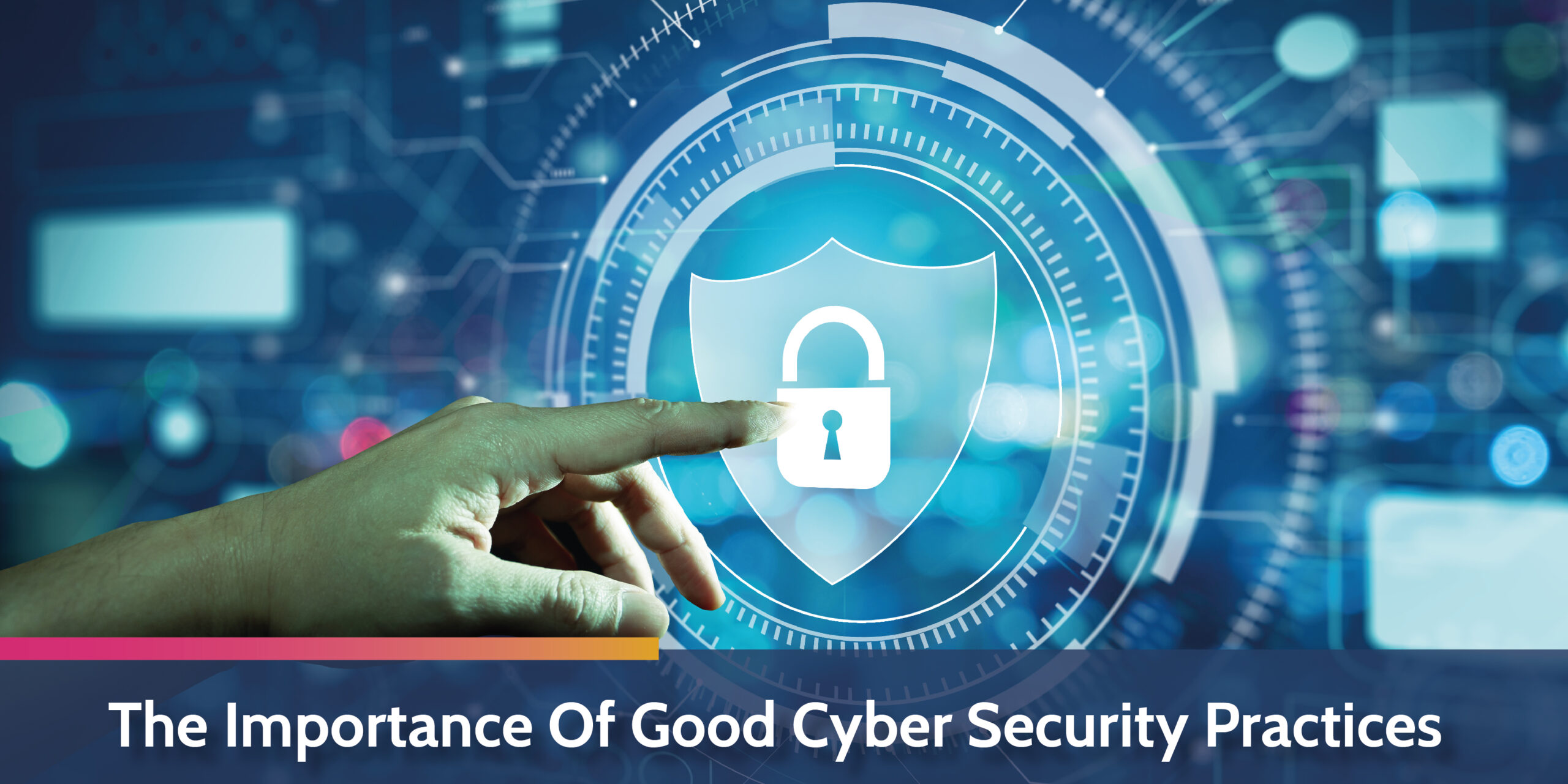 The importance of good cyber security practices